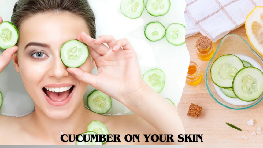 Cucumber on Your Skin