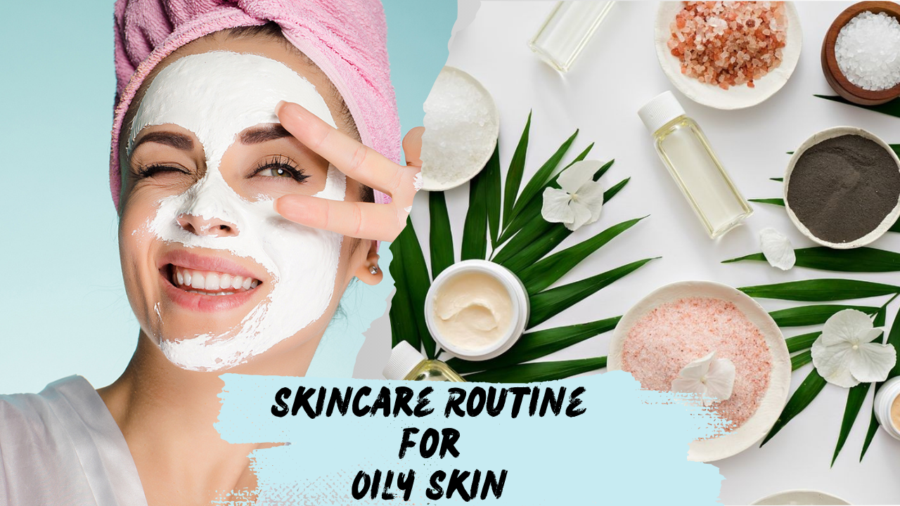 Skincare Routine for Oily Skin