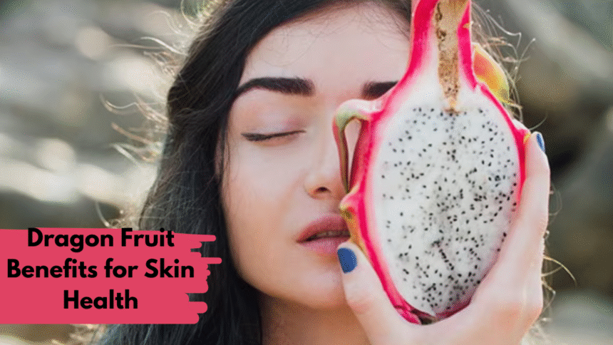 Dragon Fruit Benefits for Skin Health